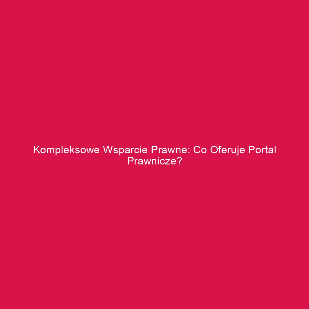 Kompleksowe wsparcie prawne: Co oferuje portal prawnicze?