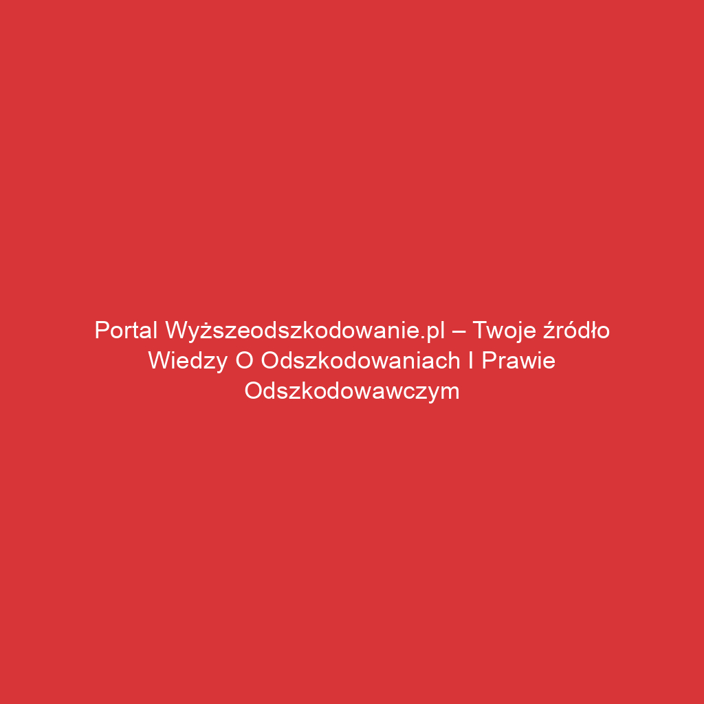 Portal wyższeodszkodowanie.pl – Twoje źródło wiedzy o odszkodowaniach i prawie odszkodowawczym