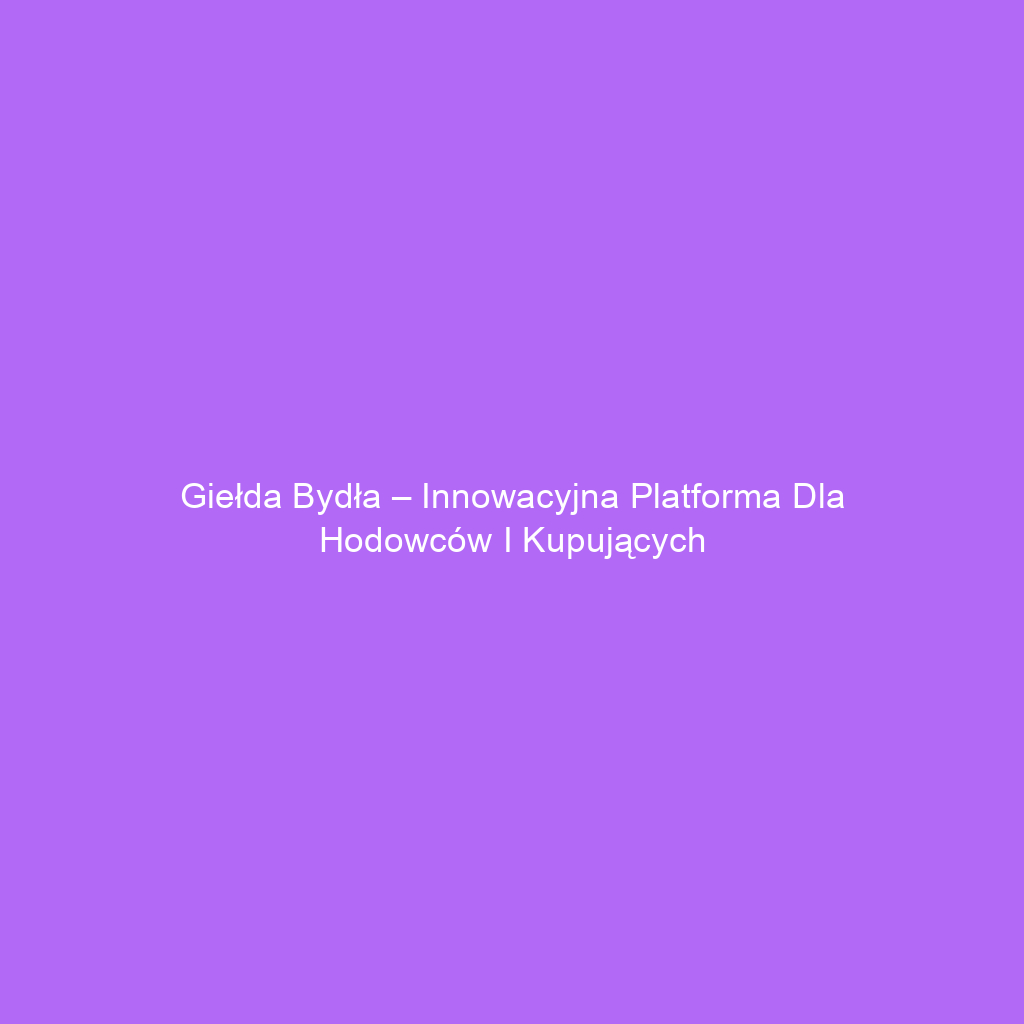 Giełda Bydła – Innowacyjna Platforma dla Hodowców i Kupujących