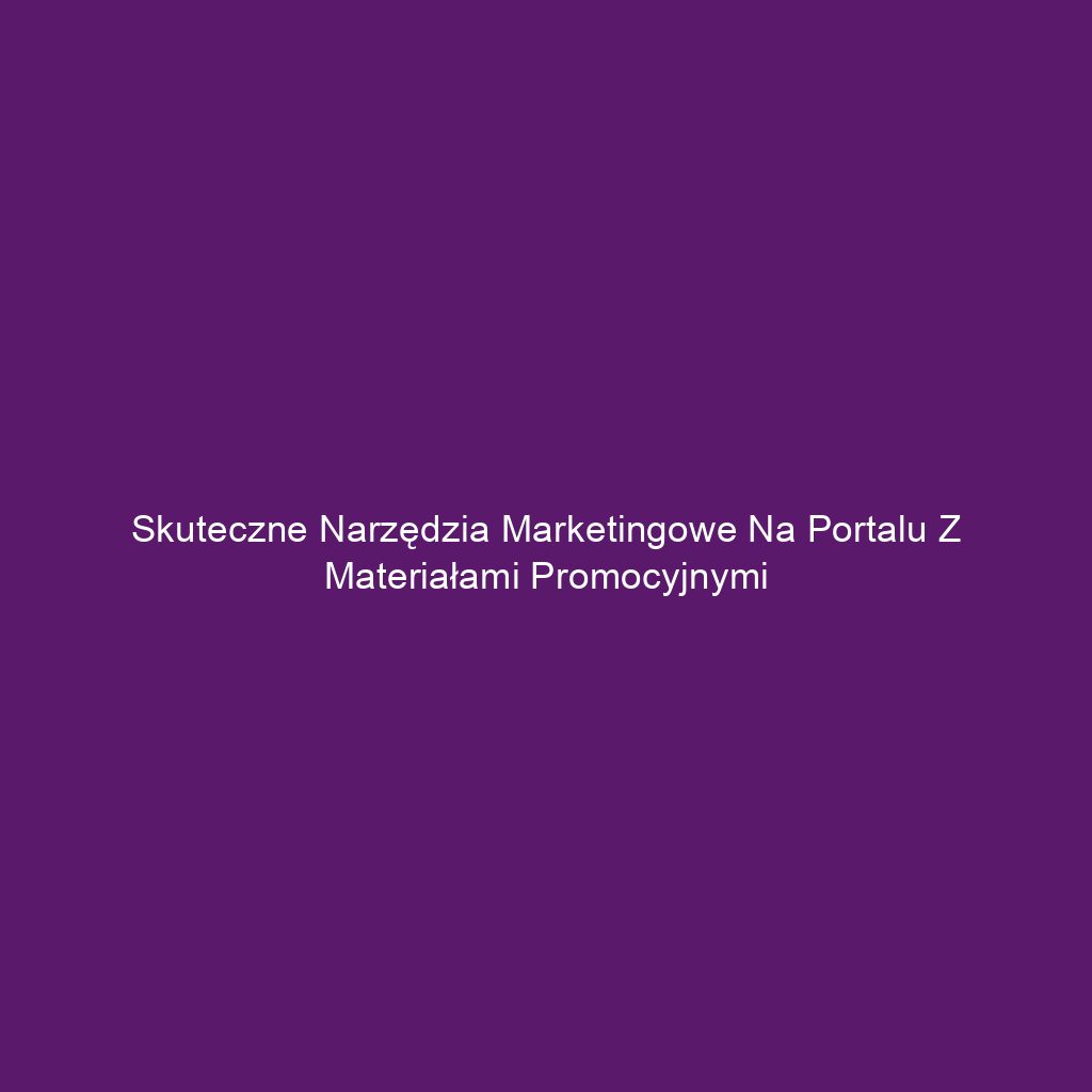 Skuteczne narzędzia marketingowe na portalu z materiałami promocyjnymi