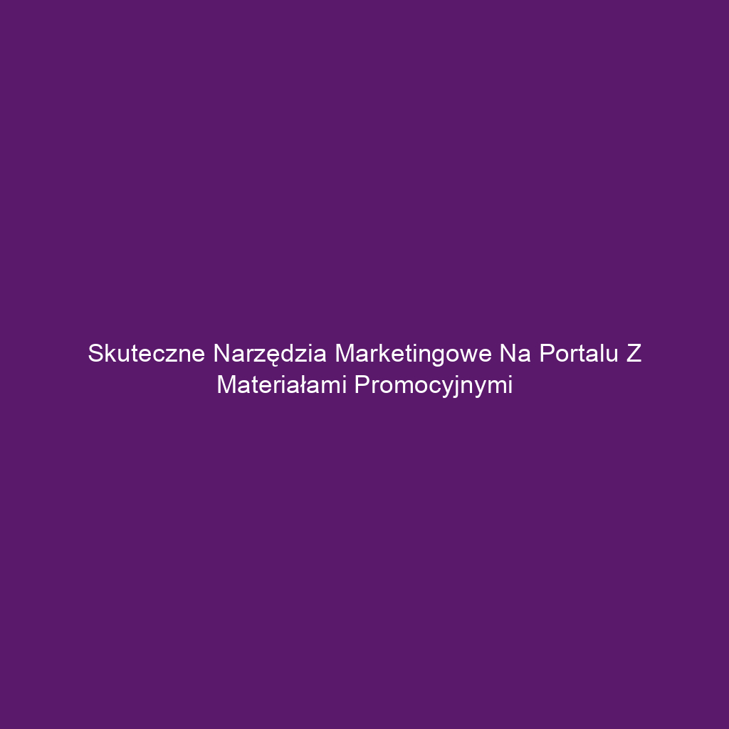 Skuteczne narzędzia marketingowe na portalu z materiałami promocyjnymi