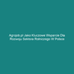 Agrojob.pl jako kluczowe wsparcie dla rozwoju sektora rolniczego w Polsce