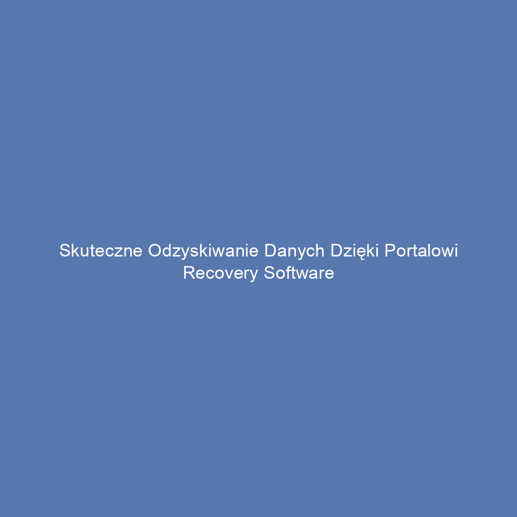 Skuteczne odzyskiwanie danych dzięki portalowi Recovery Software