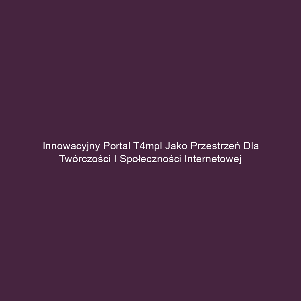 Innowacyjny portal t4mpl jako przestrzeń dla twórczości i społeczności internetowej