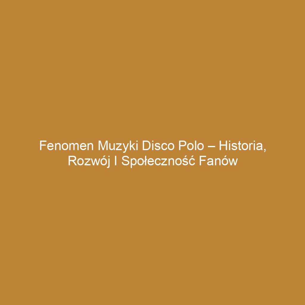 Fenomen muzyki disco polo – historia, rozwój i społeczność fanów