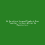 Jak samodzielnie naprawiać urządzenia dzięki poradnikom i instrukcjom z portalu dla majsterkowiczów