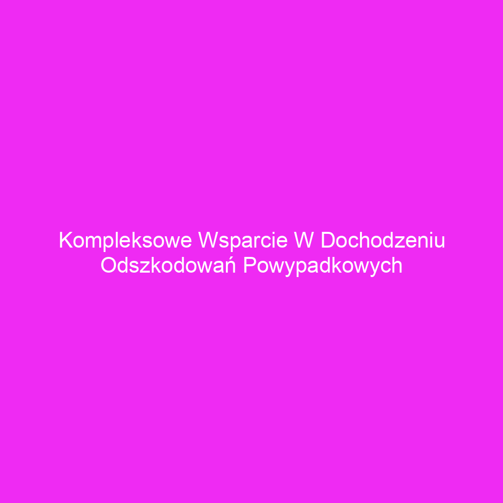 Kompleksowe wsparcie w dochodzeniu odszkodowań powypadkowych