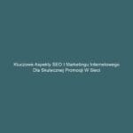 Kluczowe aspekty SEO i marketingu internetowego dla skutecznej promocji w sieci