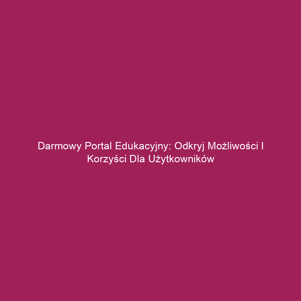 Darmowy portal edukacyjny: odkryj możliwości i korzyści dla użytkowników