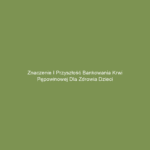 Znaczenie i przyszłość bankowania krwi pępowinowej dla zdrowia dzieci