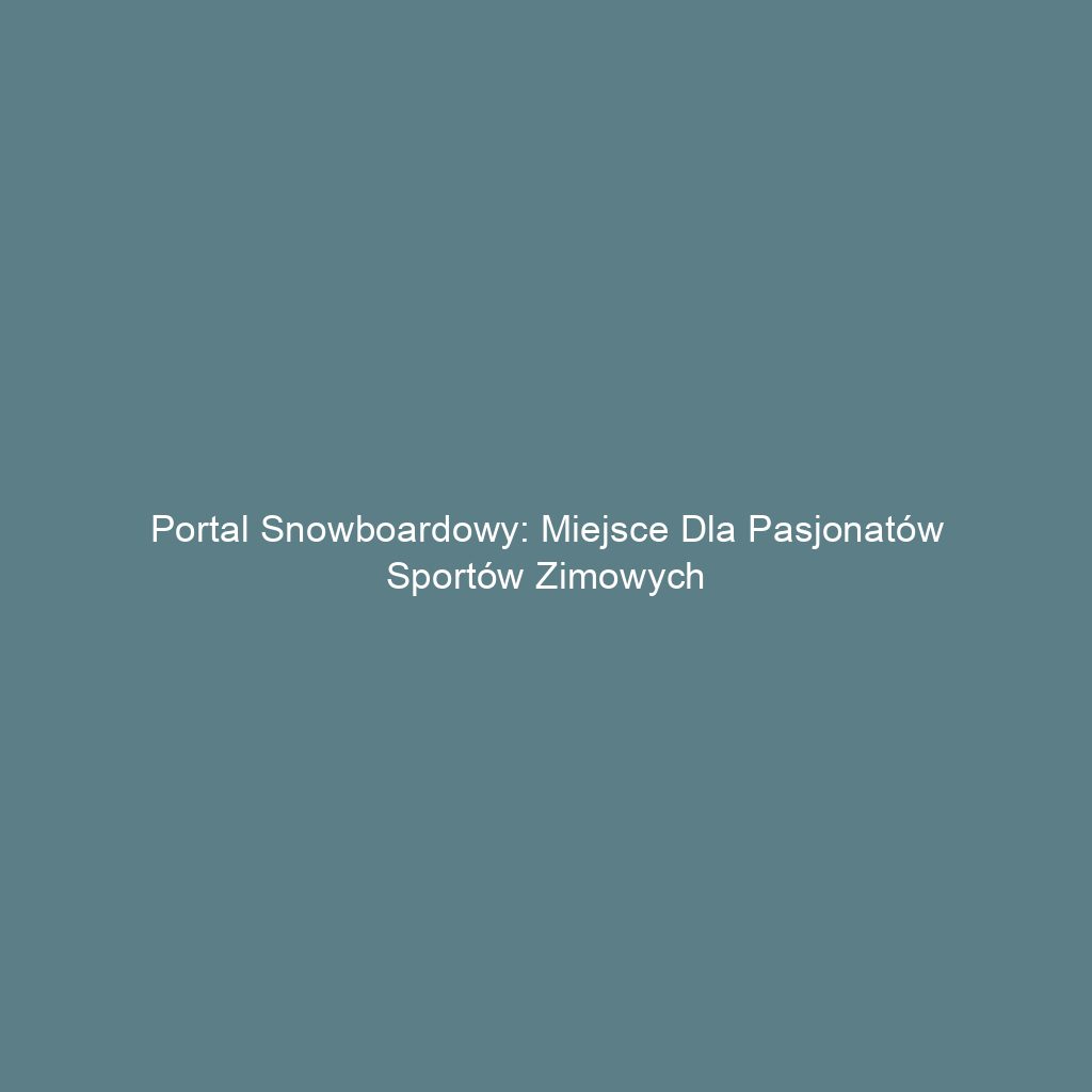 Portal snowboardowy: Miejsce dla pasjonatów sportów zimowych