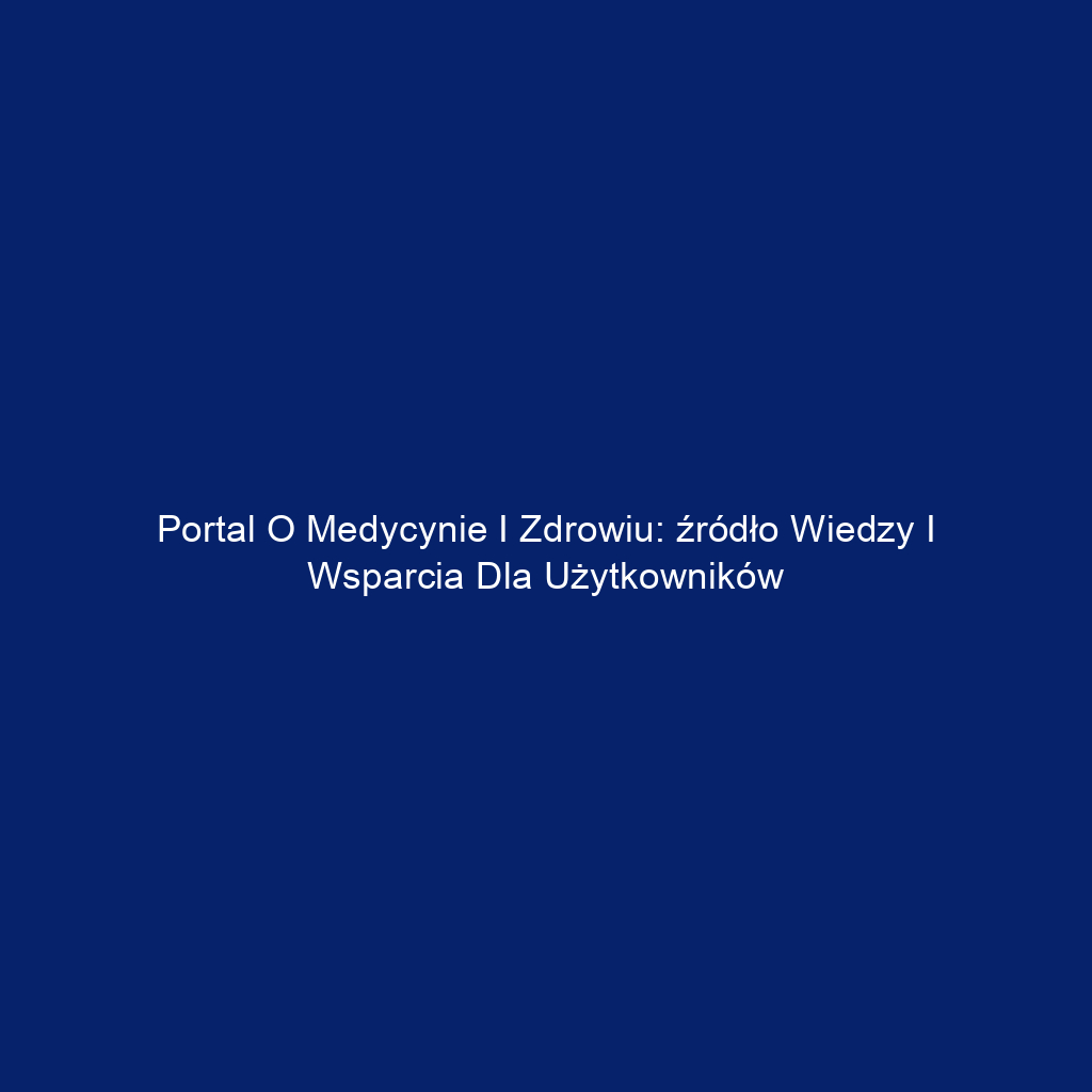 Portal o medycynie i zdrowiu: źródło wiedzy i wsparcia dla użytkowników