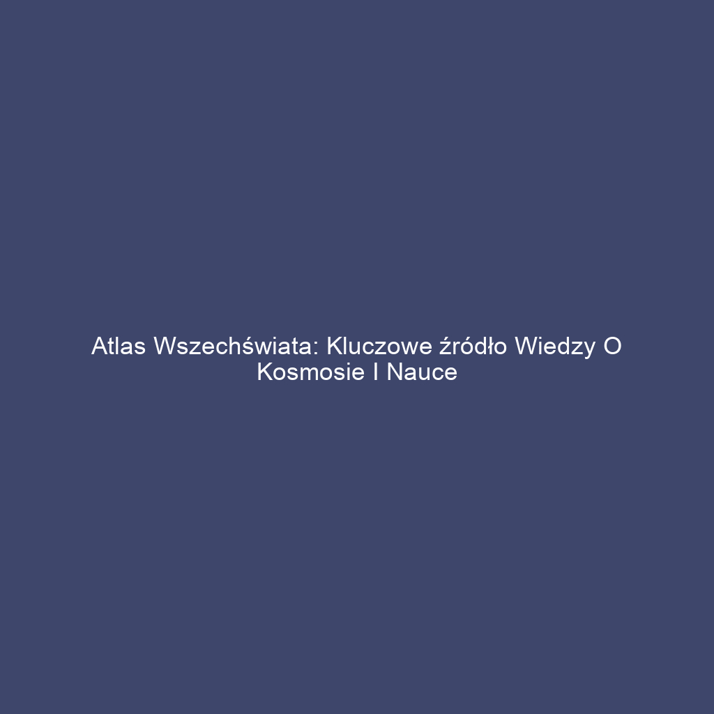 Atlas Wszechświata: Kluczowe źródło wiedzy o kosmosie i nauce