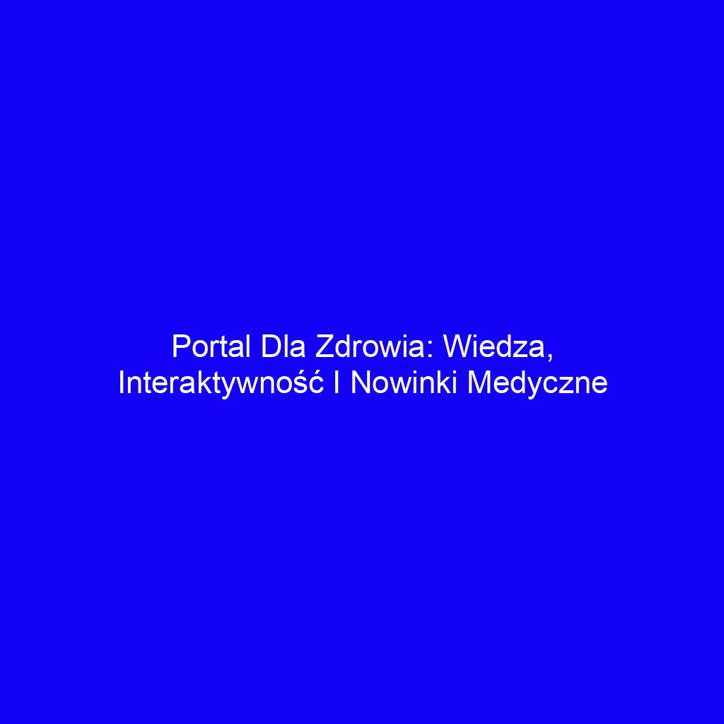Portal dla zdrowia: Wiedza, interaktywność i nowinki medyczne