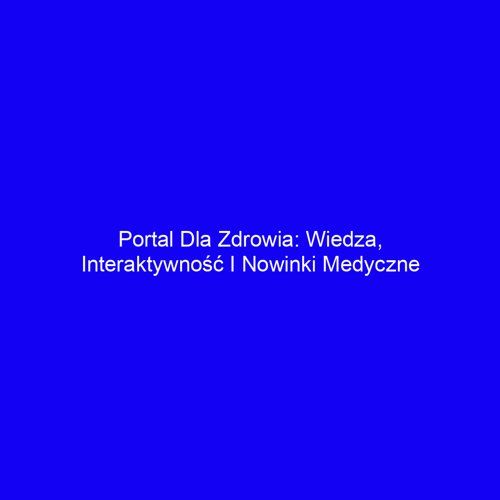 Portal dla zdrowia: Wiedza, interaktywność i nowinki medyczne