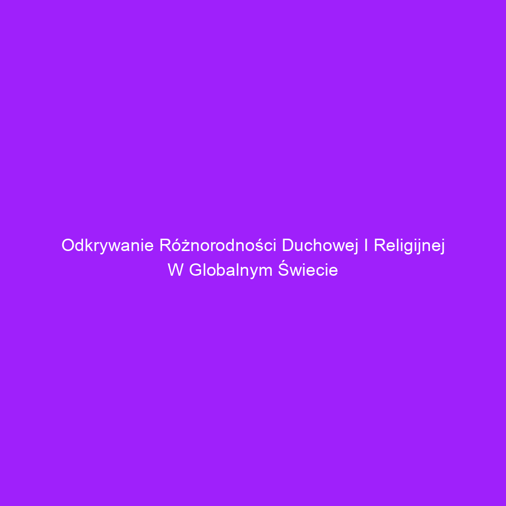 Odkrywanie Różnorodności Duchowej i Religijnej w Globalnym Świecie