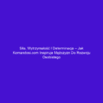 Siła, wytrzymałość i determinacja – jak komandosi.com inspiruje mężczyzn do rozwoju osobistego