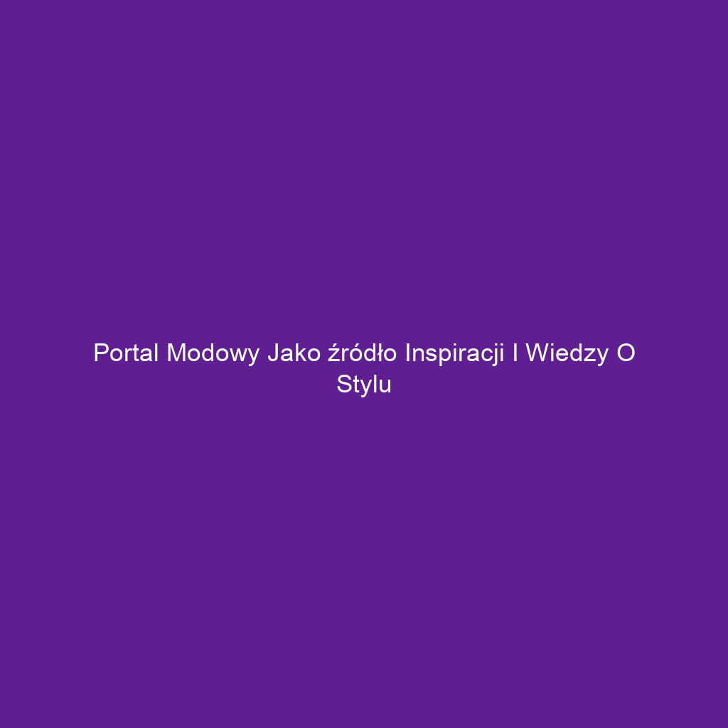 Portal modowy jako źródło inspiracji i wiedzy o stylu