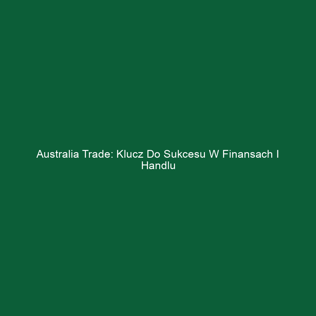 Australia Trade: Klucz do Sukcesu w Finansach i Handlu