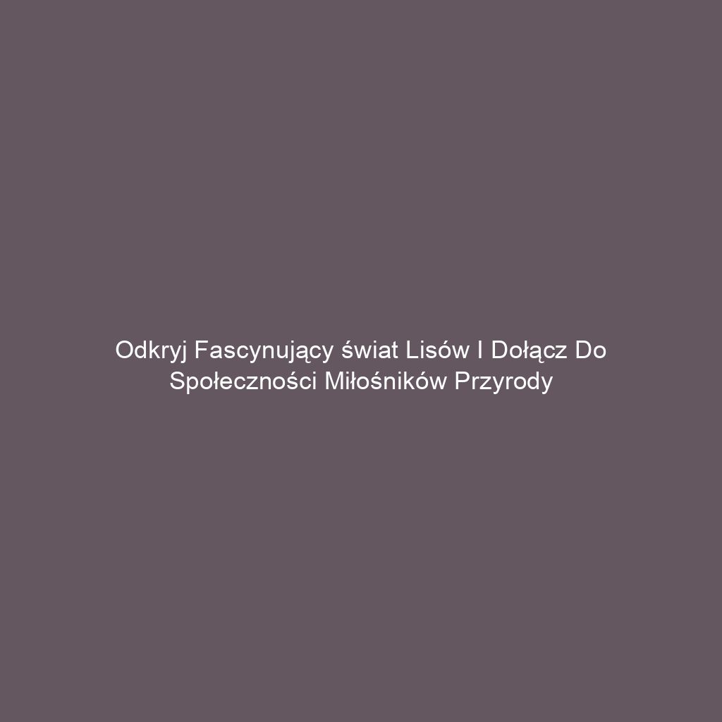 Odkryj fascynujący świat lisów i dołącz do społeczności miłośników przyrody