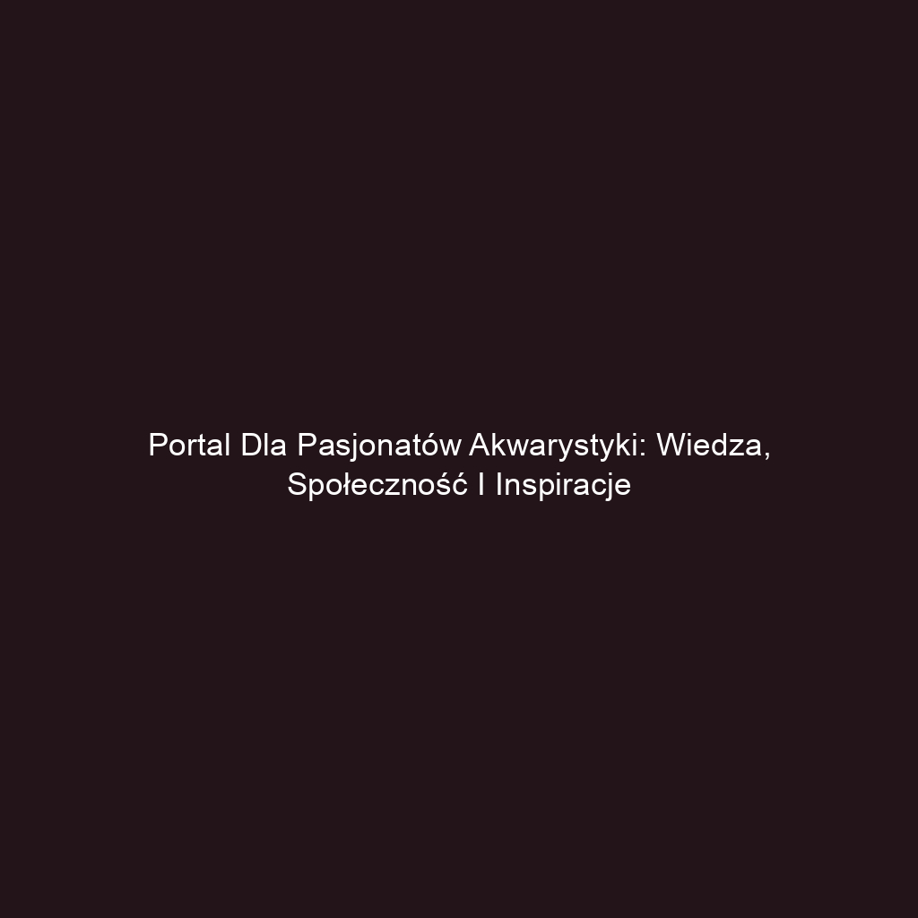 Portal dla pasjonatów akwarystyki: wiedza, społeczność i inspiracje