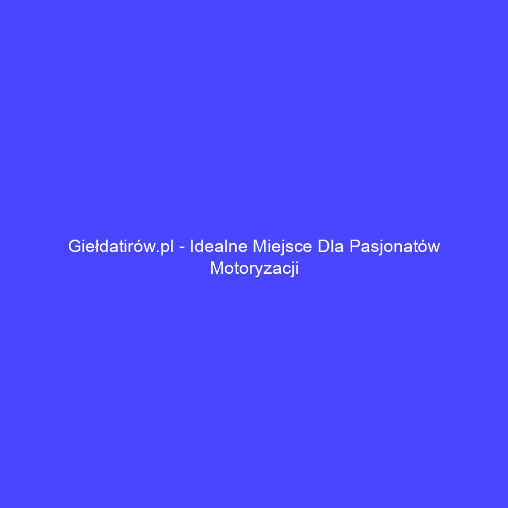 Giełdatirów.pl - idealne miejsce dla pasjonatów motoryzacji