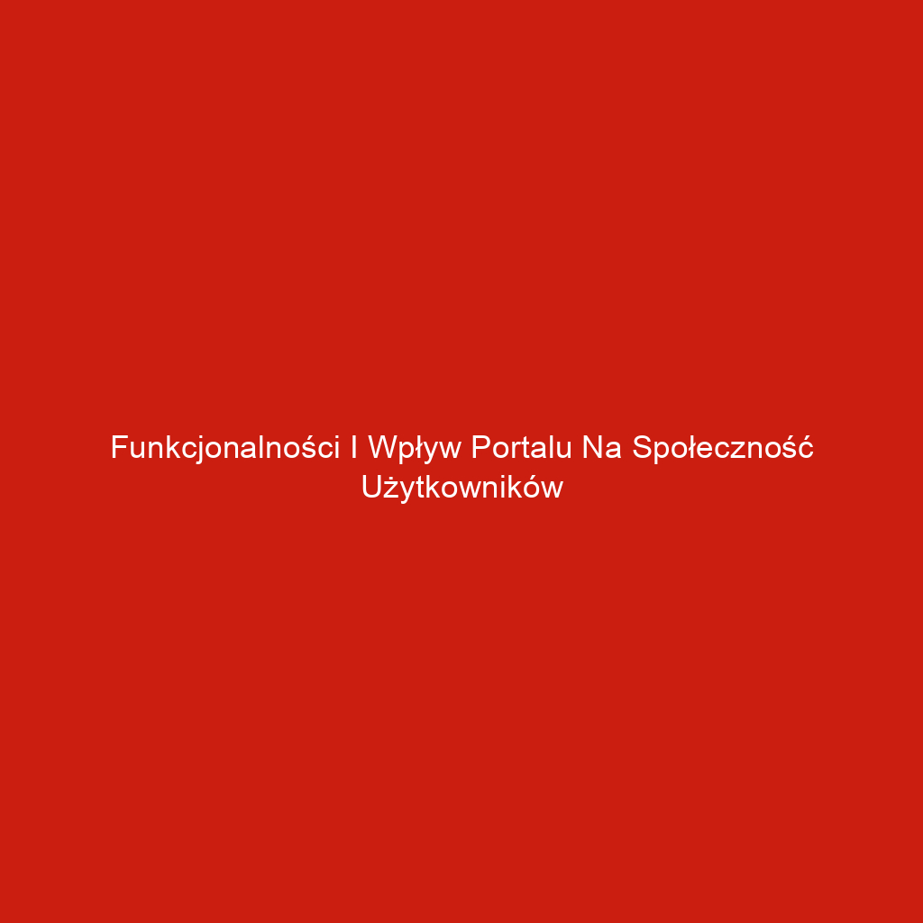 Funkcjonalności i wpływ portalu na społeczność użytkowników