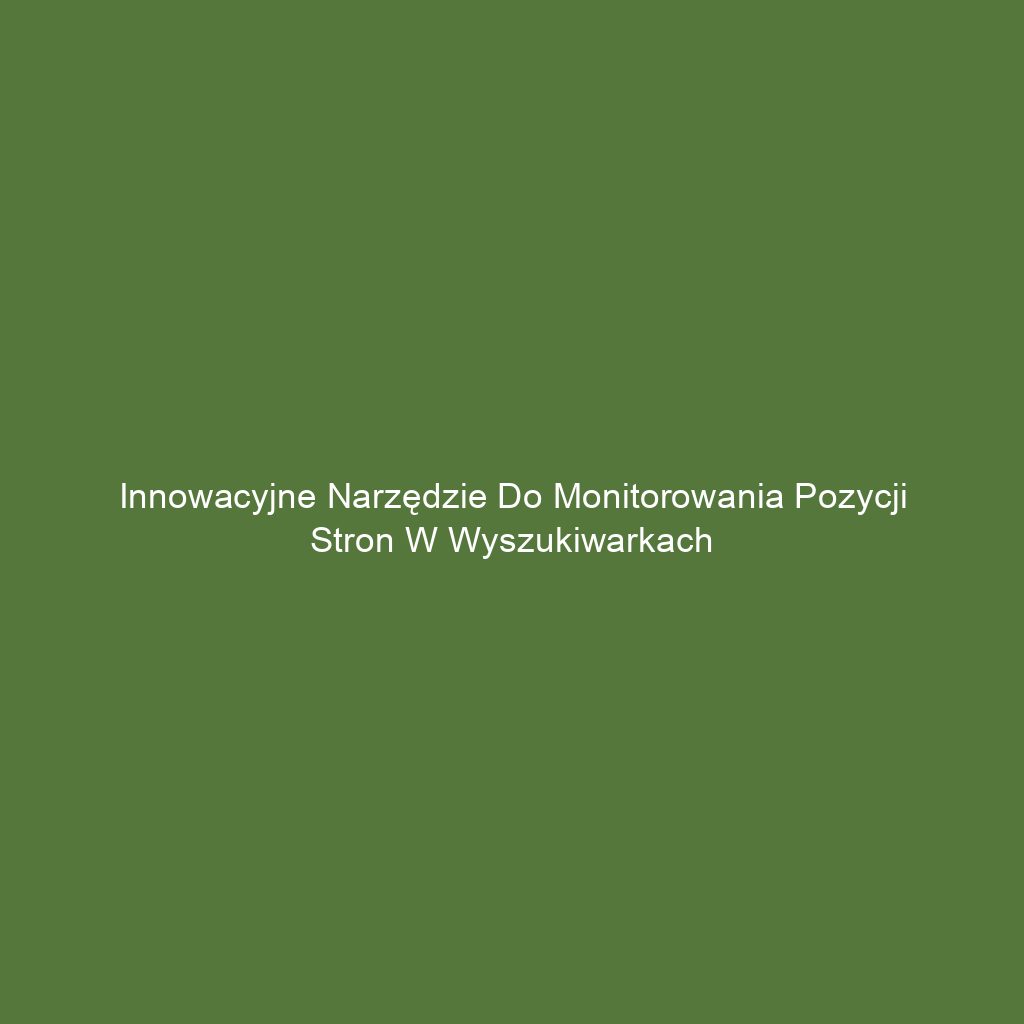Innowacyjne narzędzie do monitorowania pozycji stron w wyszukiwarkach