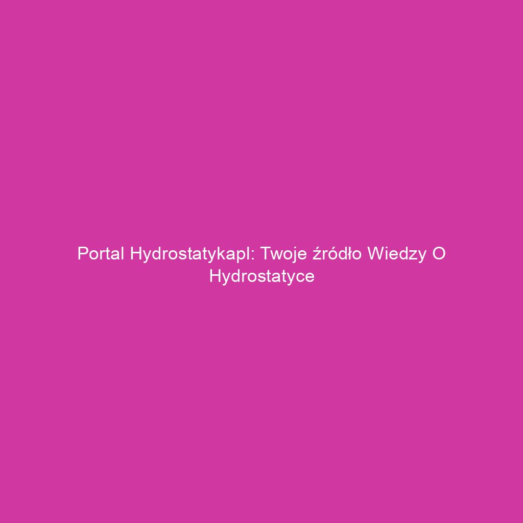 Portal hydrostatykapl: Twoje źródło wiedzy o hydrostatyce