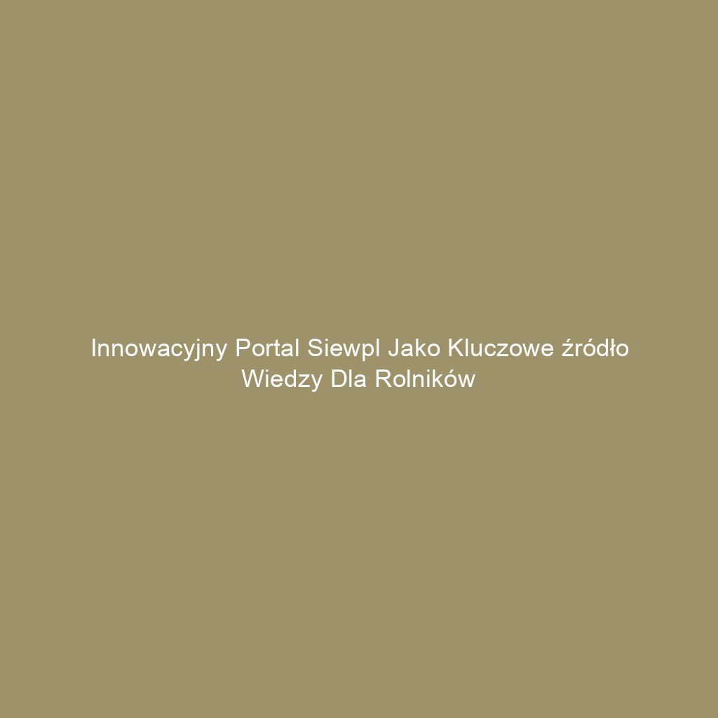 Innowacyjny portal Siewpl jako kluczowe źródło wiedzy dla rolników
