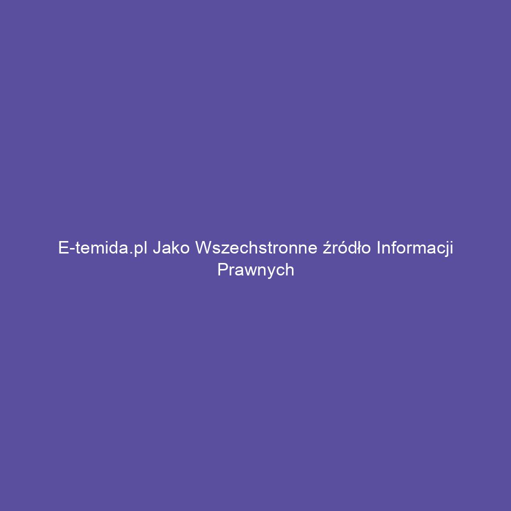 E-temida.pl jako wszechstronne źródło informacji prawnych