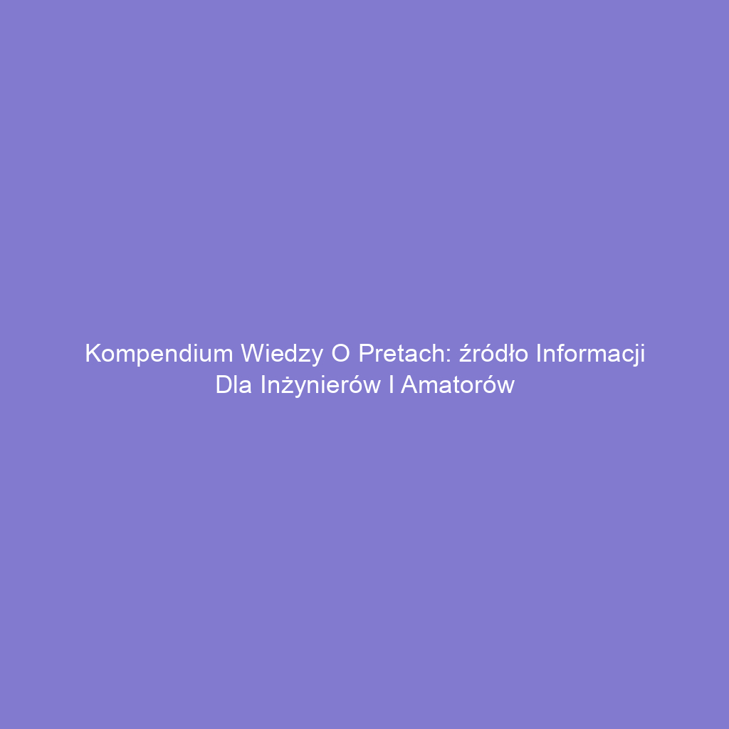 Kompendium wiedzy o pretach: źródło informacji dla inżynierów i amatorów